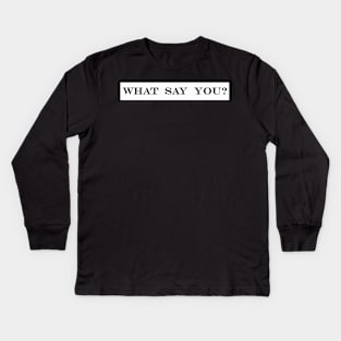 what say you? Kids Long Sleeve T-Shirt